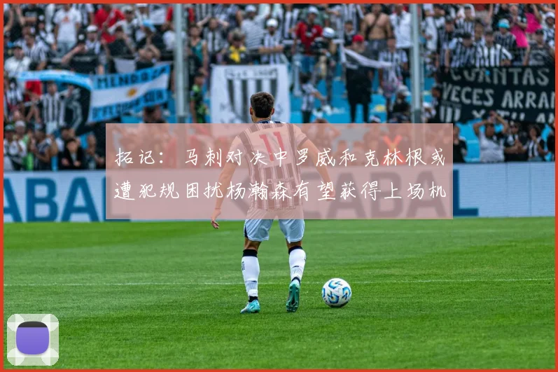 拓记：马刺对决中罗威和克林根或遭犯规困扰杨瀚森有望获得上场机会